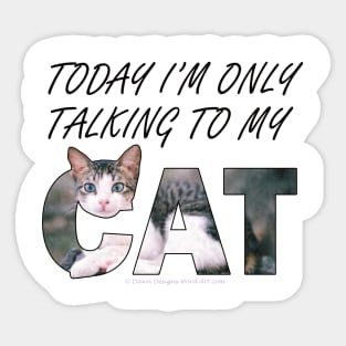 Today I'm only talking to my cat - gray and white tabby cat oil painting word art Sticker